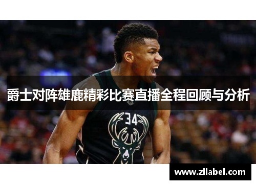 爵士对阵雄鹿精彩比赛直播全程回顾与分析
